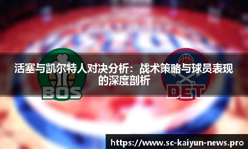 活塞与凯尔特人对决分析：战术策略与球员表现的深度剖析